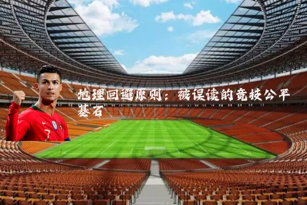 地理回避原则：被误读的竞技公平基石