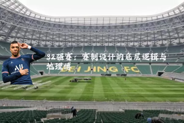 32强赛：赛制设计的底层逻辑与地理博弈