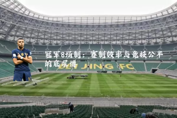 冠军8场制：赛制效率与竞技公平的底层博弈