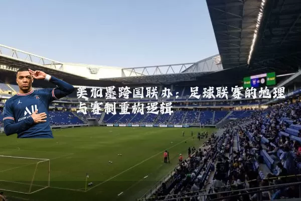美加墨跨国联办：足球联赛的地理与赛制重构逻辑