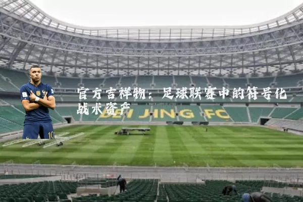 官方吉祥物:足球联赛中的符号化战术资产