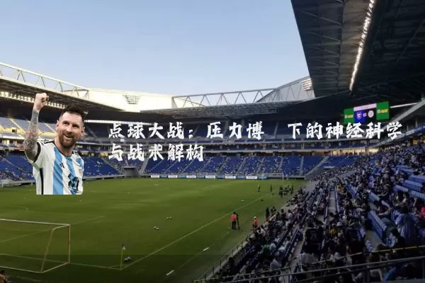 点球大战：压力博弈下的神经科学与战术解构