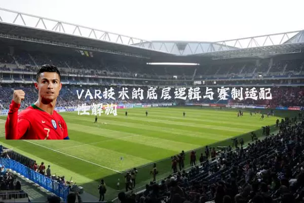 VAR技术的底层逻辑与赛制适配性解构