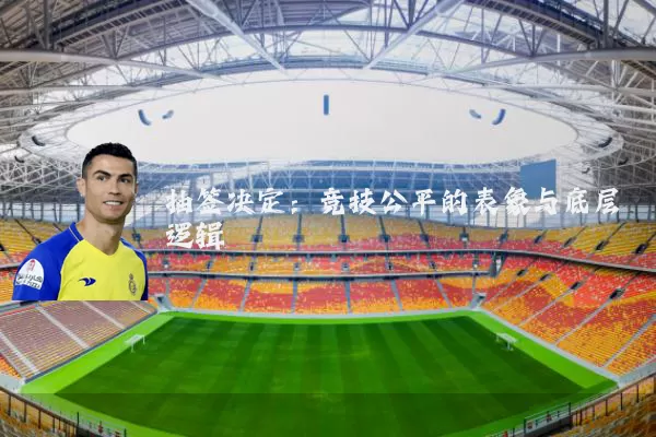 抽签决定：竞技公平的表象与底层逻辑