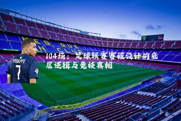 104场：足球联赛赛程设计的底层逻辑与竞技真相